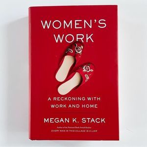 BOOK, “Women’s Work, a reckoning with work and home” Megan K. Stack, 336…